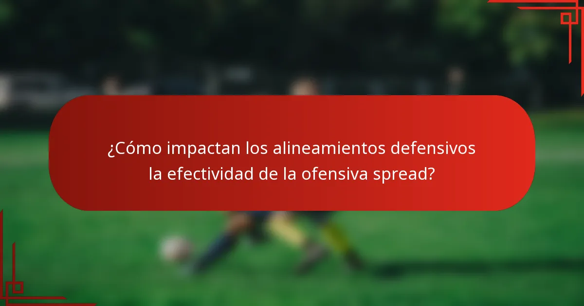 ¿Cómo impactan los alineamientos defensivos la efectividad de la ofensiva spread?