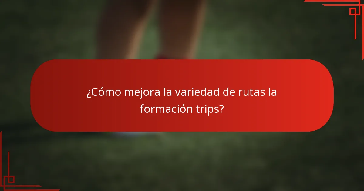 ¿Cómo mejora la variedad de rutas la formación trips?
