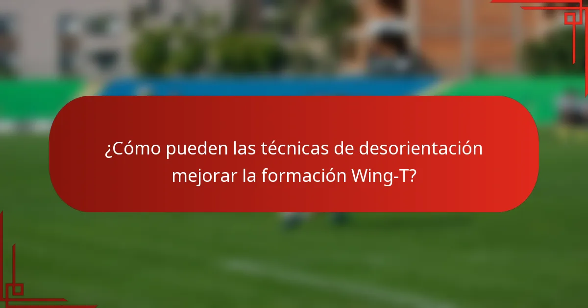 ¿Cómo pueden las técnicas de desorientación mejorar la formación Wing-T?