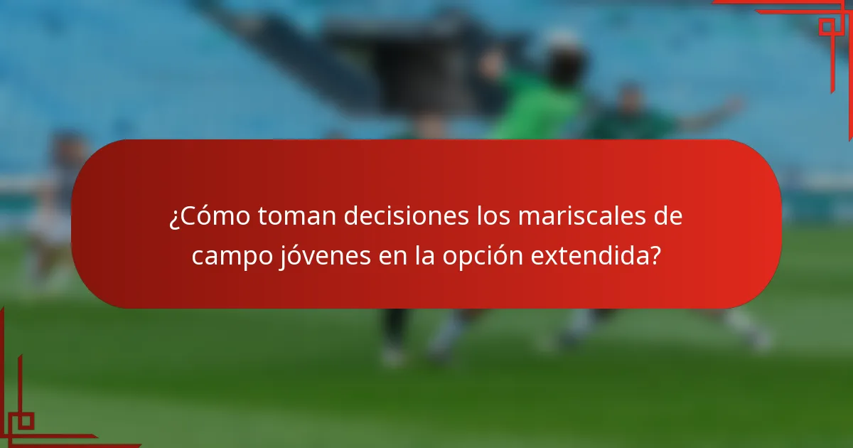 ¿Cómo toman decisiones los mariscales de campo jóvenes en la opción extendida?