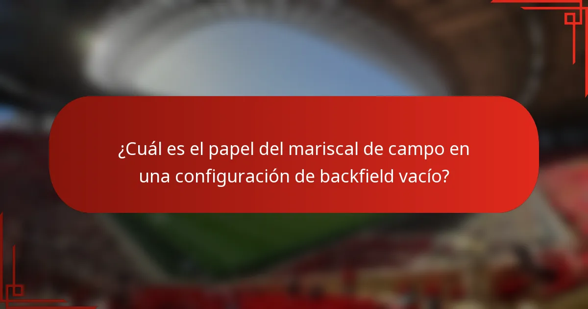 ¿Cuál es el papel del mariscal de campo en una configuración de backfield vacío?