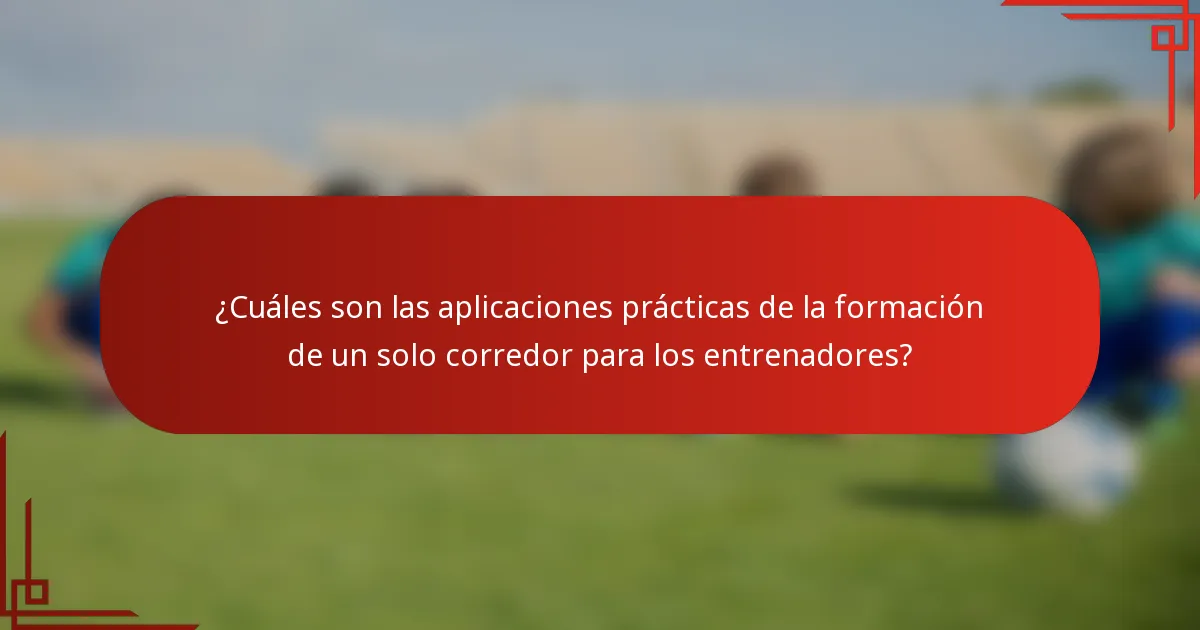 ¿Cuáles son las aplicaciones prácticas de la formación de un solo corredor para los entrenadores?