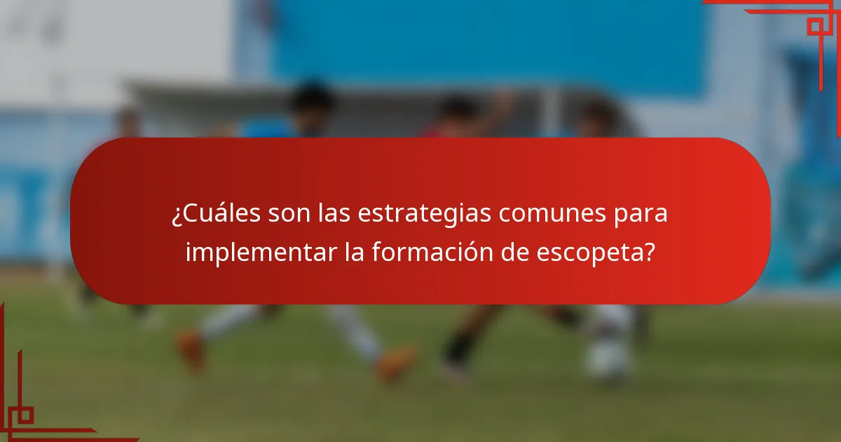 ¿Cuáles son las estrategias comunes para implementar la formación de escopeta?