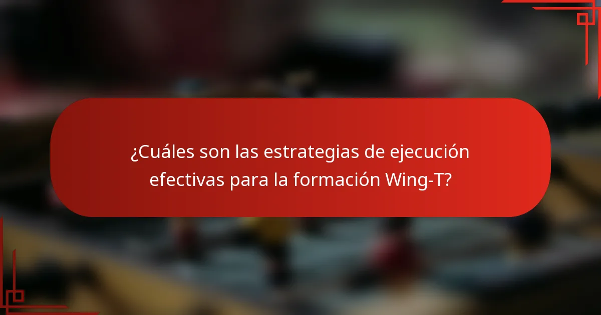 ¿Cuáles son las estrategias de ejecución efectivas para la formación Wing-T?