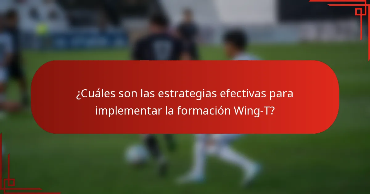 ¿Cuáles son las estrategias efectivas para implementar la formación Wing-T?