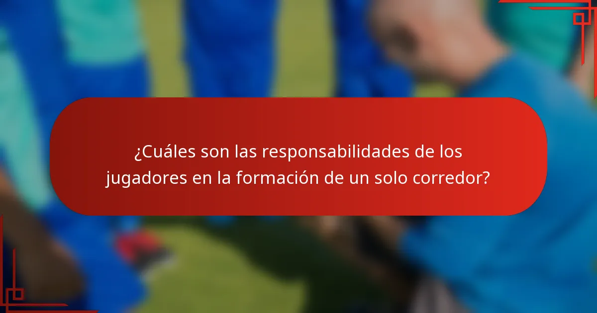 ¿Cuáles son las responsabilidades de los jugadores en la formación de un solo corredor?