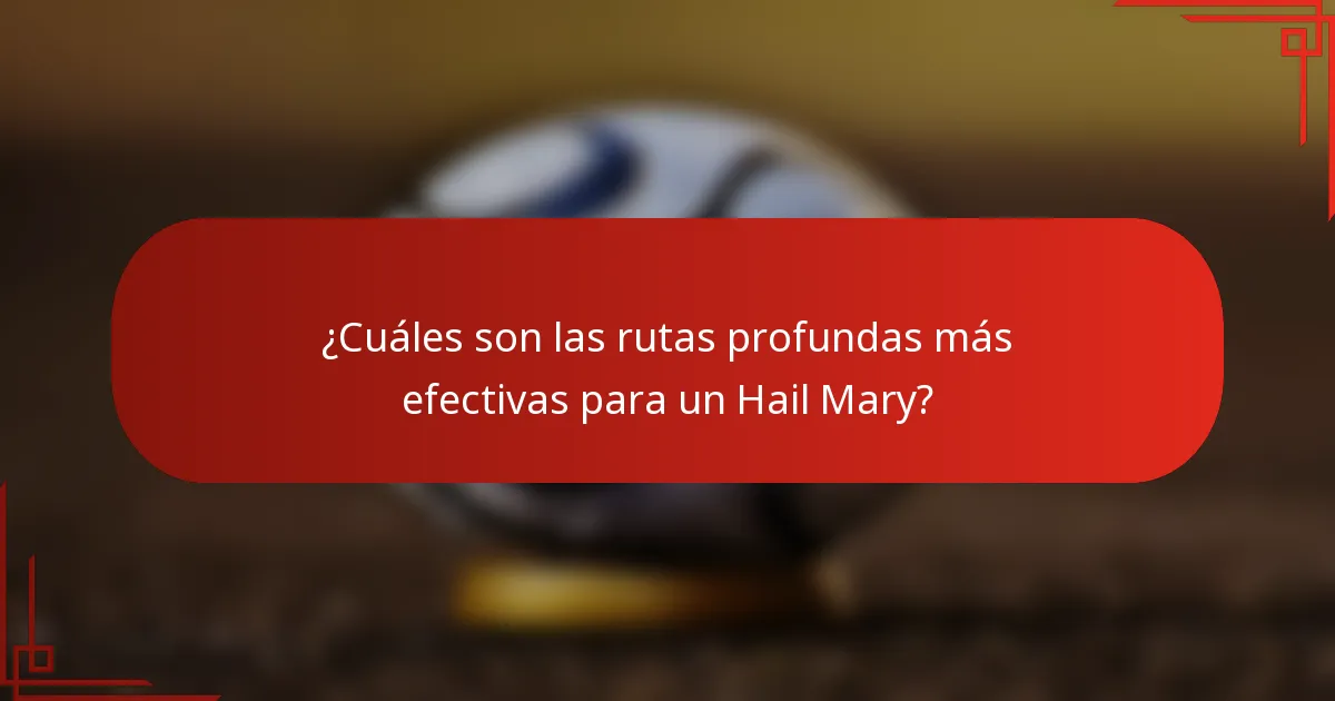 ¿Cuáles son las rutas profundas más efectivas para un Hail Mary?