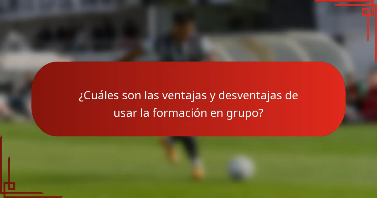 ¿Cuáles son las ventajas y desventajas de usar la formación en grupo?