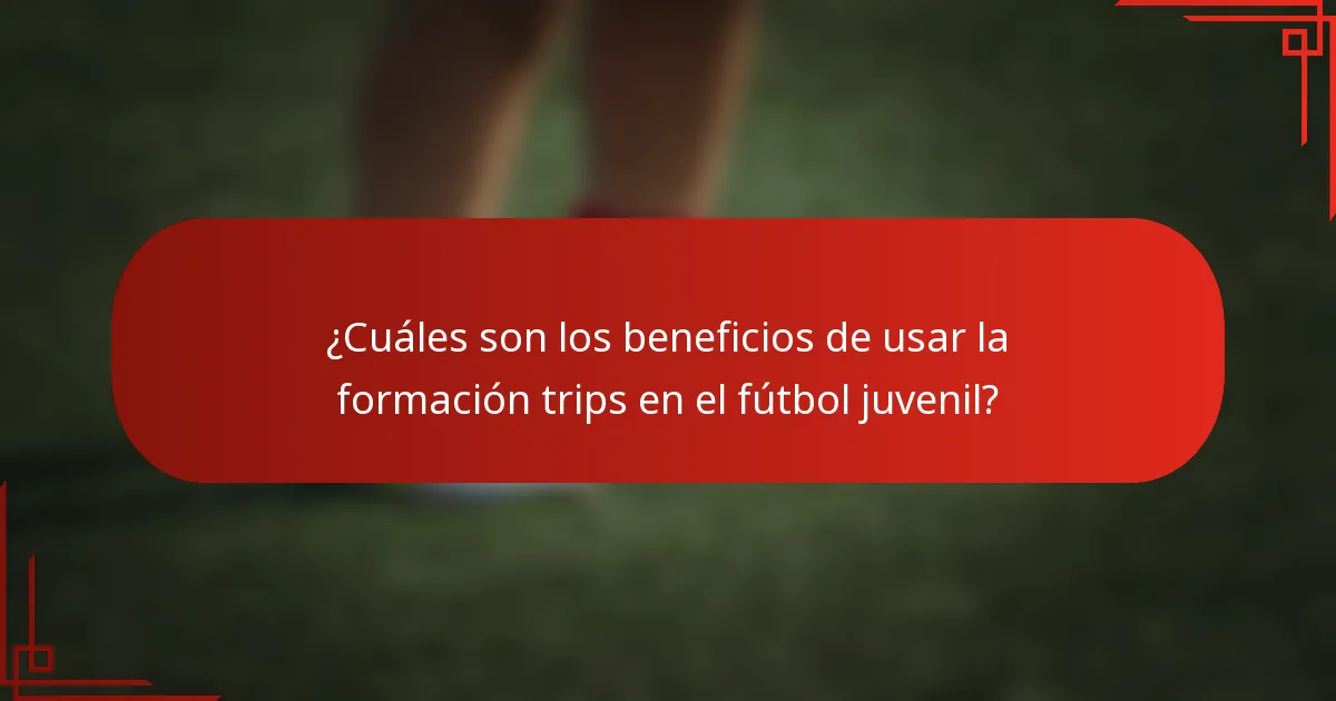 ¿Cuáles son los beneficios de usar la formación trips en el fútbol juvenil?