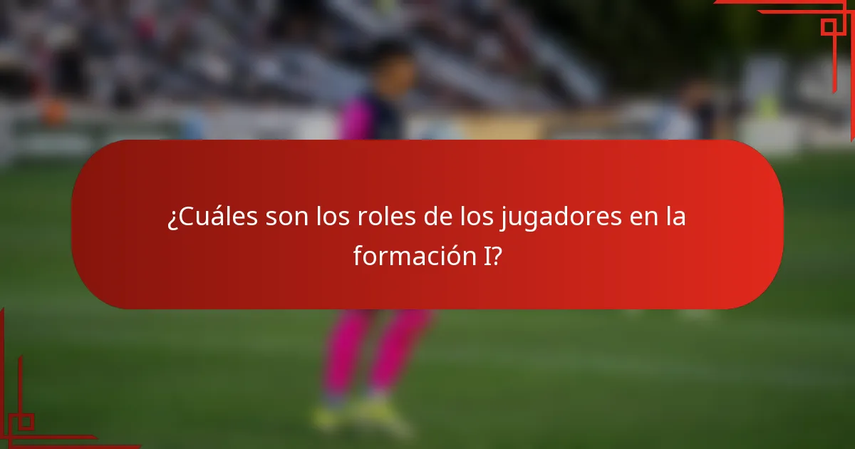 ¿Cuáles son los roles de los jugadores en la formación I?