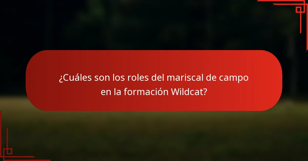 ¿Cuáles son los roles del mariscal de campo en la formación Wildcat?