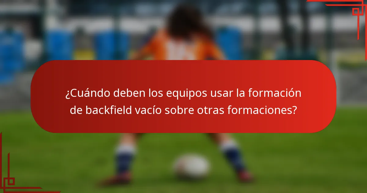 ¿Cuándo deben los equipos usar la formación de backfield vacío sobre otras formaciones?