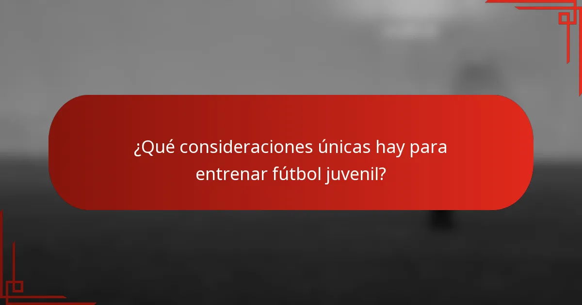 ¿Qué consideraciones únicas hay para entrenar fútbol juvenil?