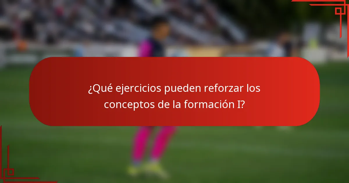 ¿Qué ejercicios pueden reforzar los conceptos de la formación I?