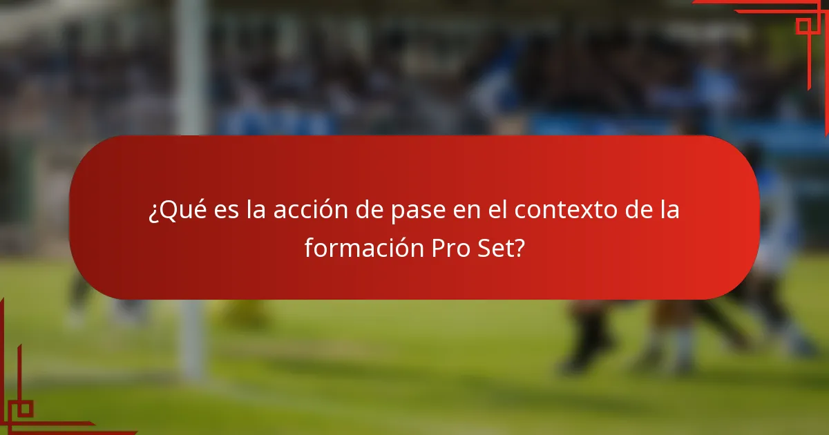 ¿Qué es la acción de pase en el contexto de la formación Pro Set?