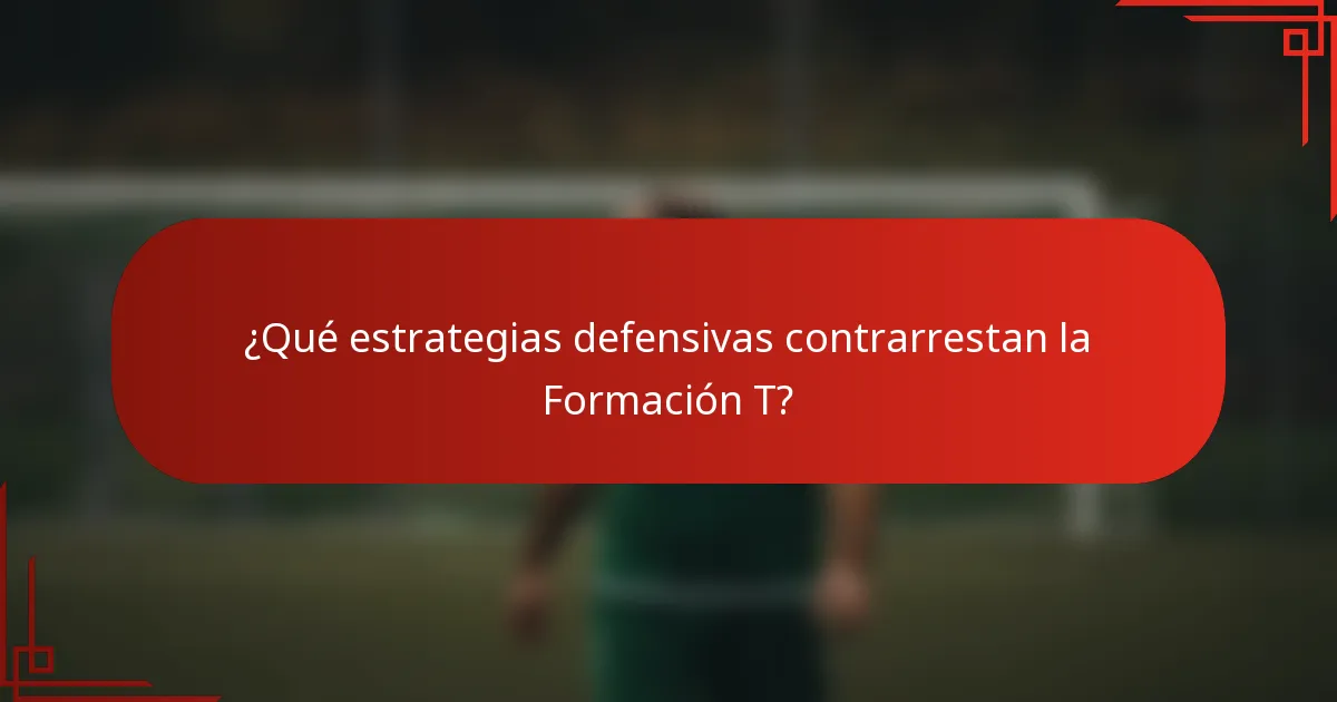 ¿Qué estrategias defensivas contrarrestan la Formación T?
