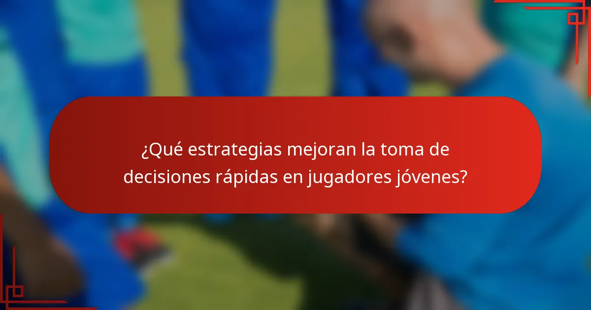 ¿Qué estrategias mejoran la toma de decisiones rápidas en jugadores jóvenes?