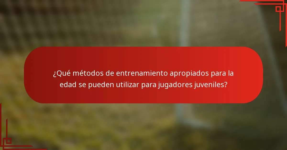 ¿Qué métodos de entrenamiento apropiados para la edad se pueden utilizar para jugadores juveniles?